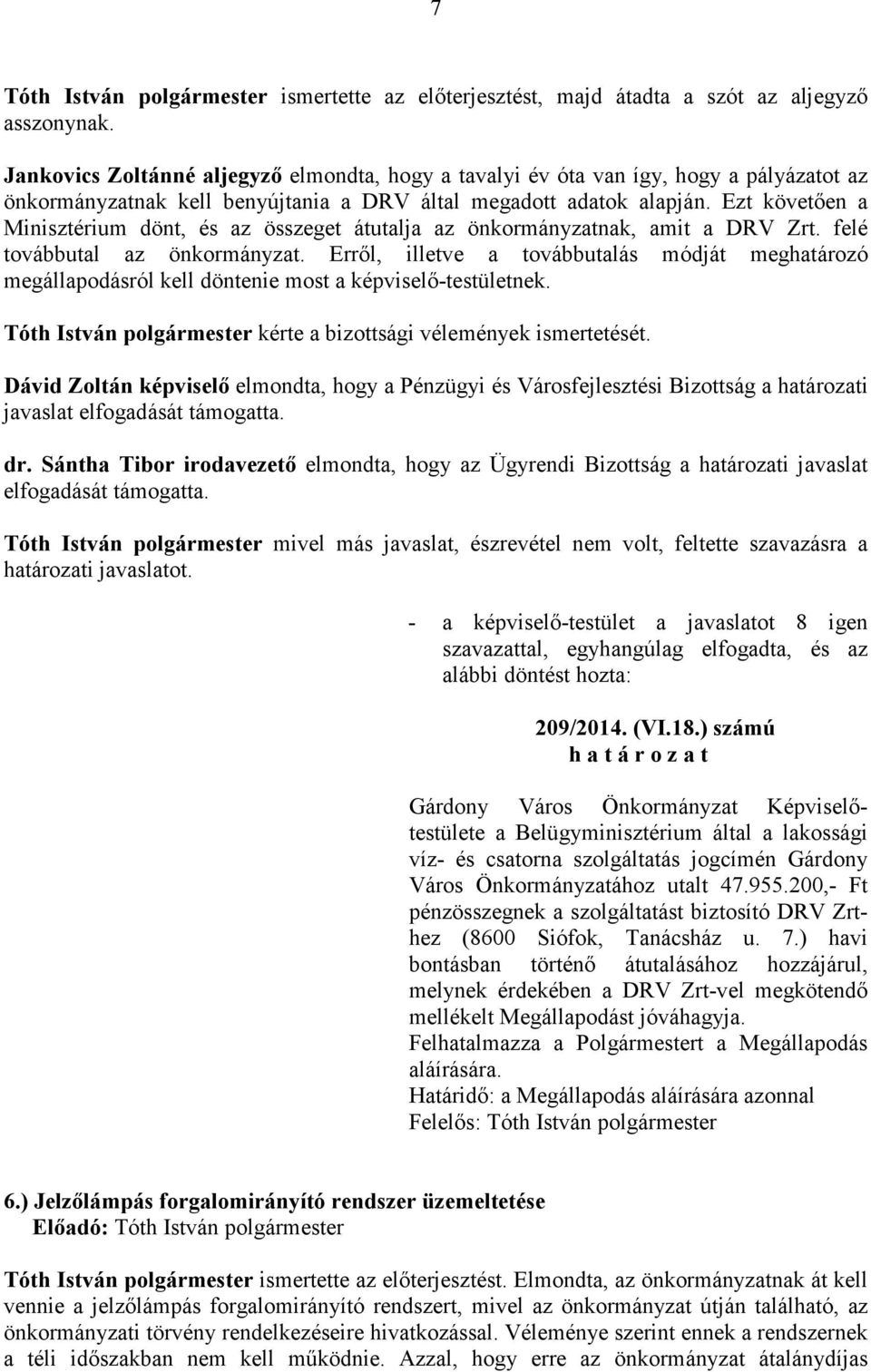 Ezt követıen a Minisztérium dönt, és az összeget átutalja az önkormányzatnak, amit a DRV Zrt. felé továbbutal az önkormányzat.