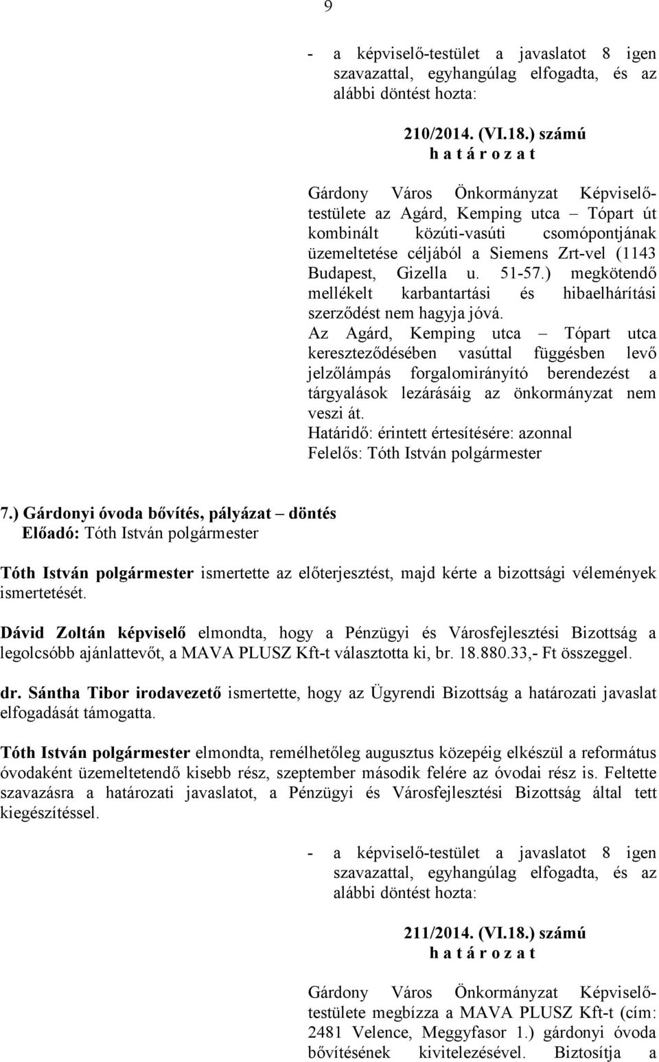 Az Agárd, Kemping utca Tópart utca keresztezıdésében vasúttal függésben levı jelzılámpás forgalomirányító berendezést a tárgyalások lezárásáig az önkormányzat nem veszi át.