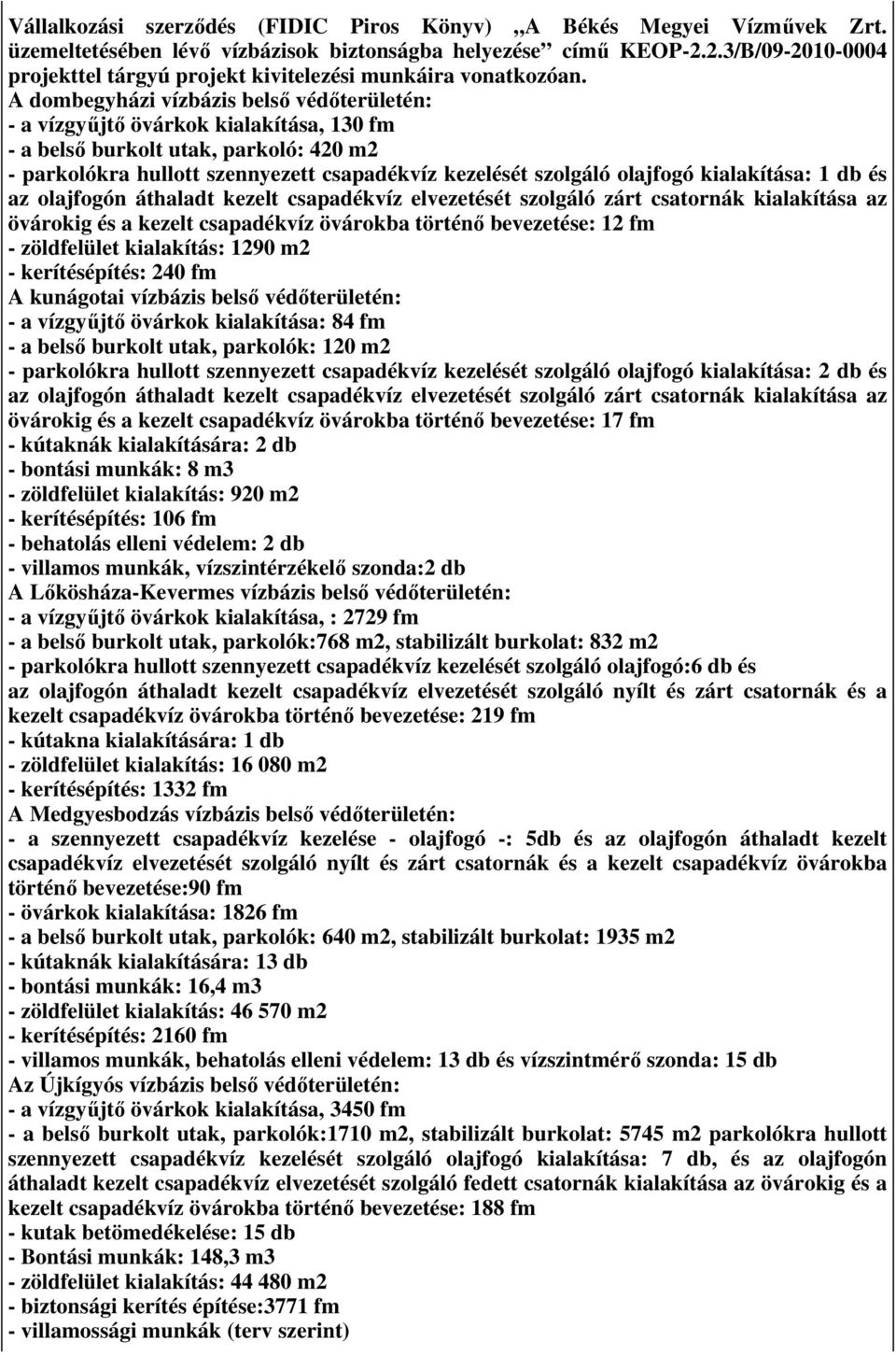 A dombegyházi vízbázis belső védőterületén: - a vízgyűjtő övárkok kialakítása, 130 fm - a belső burkolt utak, parkoló: 420 m2 - parkolókra hullott szennyezett csapadékvíz kezelését szolgáló olajfogó