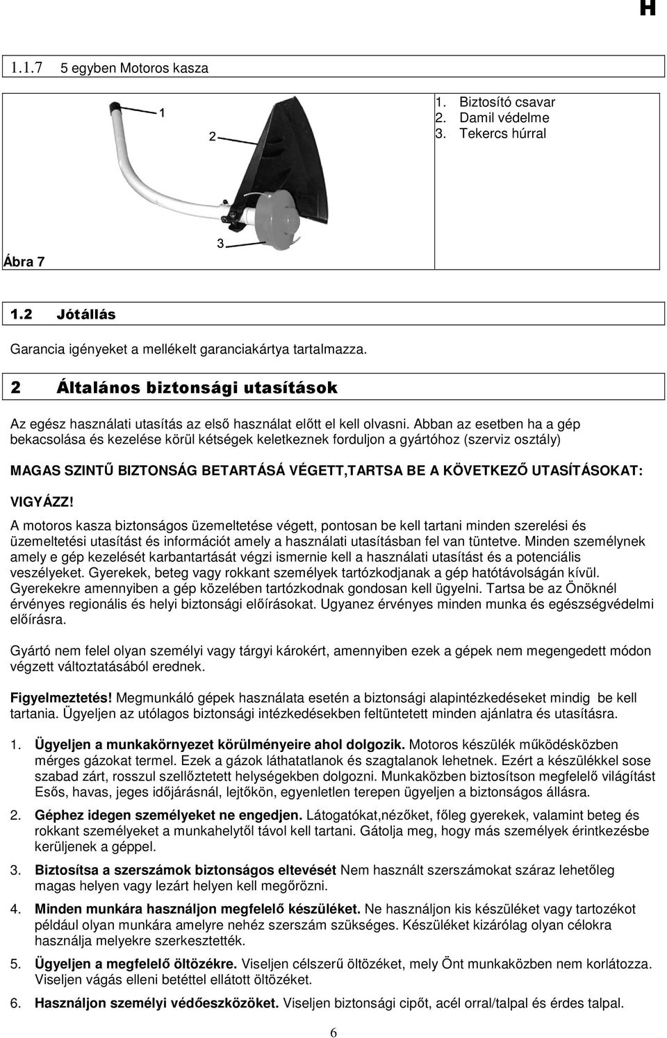 Abban az esetben ha a gép bekacsolása és kezelése körül kétségek keletkeznek forduljon a gyártóhoz (szerviz osztály) MAGAS SZINTŐ BIZTONSÁG BETARTÁSÁ VÉGETT,TARTSA BE A KÖVETKEZİ UTASÍTÁSOKAT: