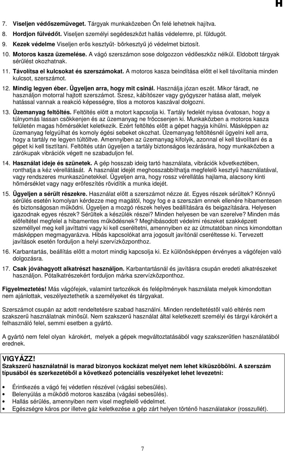 Távolítsa el kulcsokat és szerszámokat. A motoros kasza beindítása elıtt el kell távolítania minden kulcsot, szerszámot. 12. Mindig legyen éber. Ügyeljen arra, hogy mit csinál. Használja józan eszét.