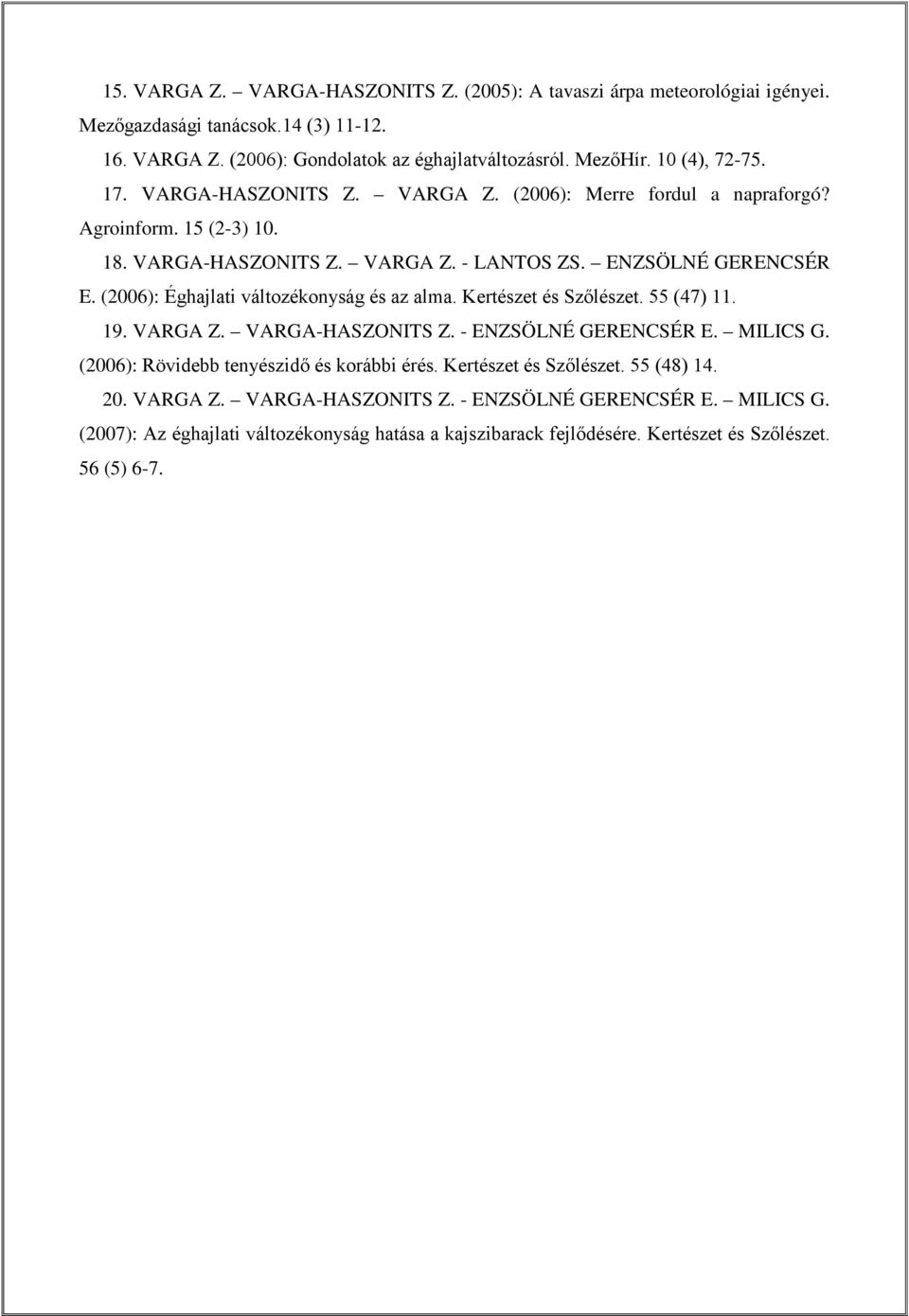 (2006): Éghajlati változékonyság és az alma. Kertészet és Szőlészet. 55 (47) 11. 19. VARGA Z. VARGA-HASZONITS Z. - ENZSÖLNÉ GERENCSÉR E. MILICS G.
