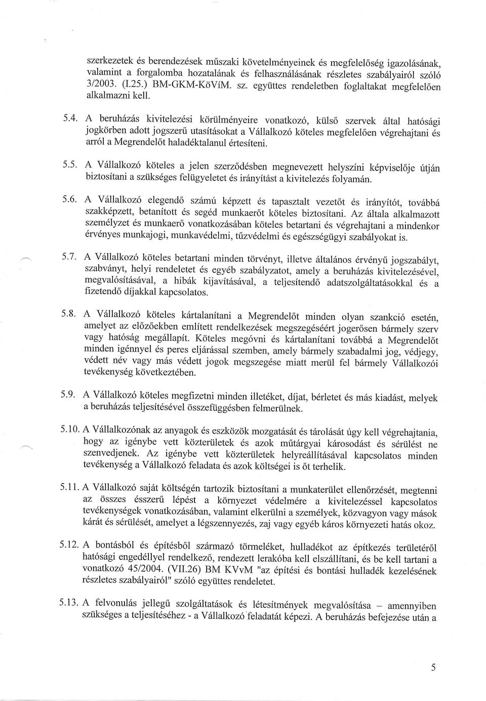 ilm6nyeire vonatkoz6, ktils6 szervek 6Ital hat6srlgi jogkorben adott jogszerti utasitiisokat a Vriltalkoz6 kdteles megfelel6en v6grehajtani 6s an 6I a Me grendel6t halad6ktalanul 6rte siteni. 5.