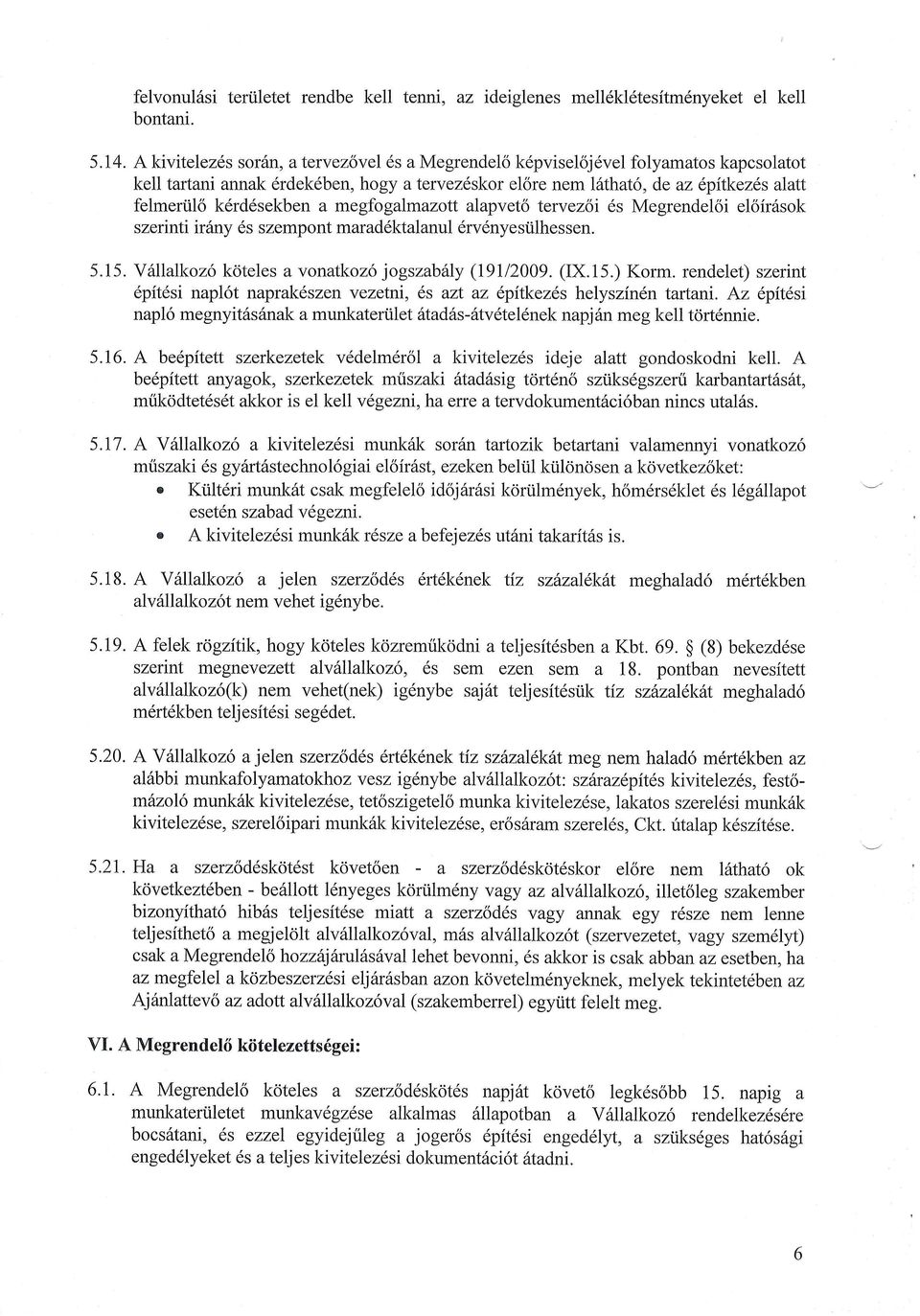 k6rd6sekben a megfogalmazott alapvet6 tervezoi 6s Megrendeloi elsir6sok szerinti ir6ny 6s szempont marad6ktalanul drvdnyestilhessen. 5.15. V6llalkozo kdteles a vonatkoz6 jogszabdly (19112009. (IX.15.) Korm.