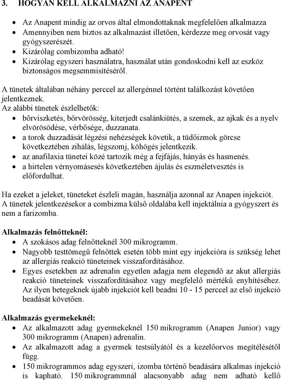 A tünetek általában néhány perccel az allergénnel történt találkozást követően jelentkeznek.