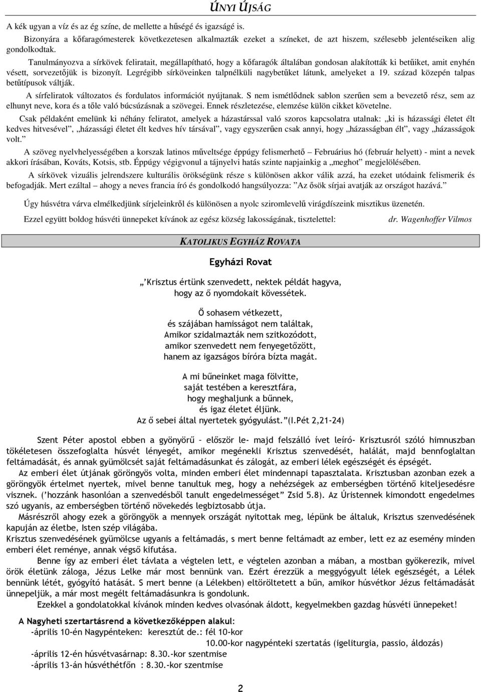 Tanulmányozva a sírkövek feliratait, megállapítható, hogy a kıfaragók általában gondosan alakították ki betőiket, amit enyhén vésett, sorvezetıjük is bizonyít.