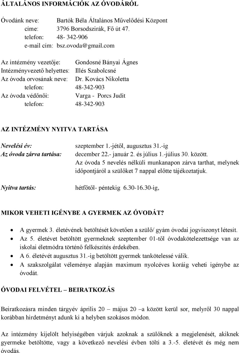 Kovács Nikoletta telefon: 48-342-903 Az óvoda védőnői: Varga - Porcs Judit telefon: 48-342-903 AZ INTÉZMÉNY NYITVA TARTÁSA Nevelési év: Az óvoda zárva tartása: Nyitva tartás: szeptember 1.