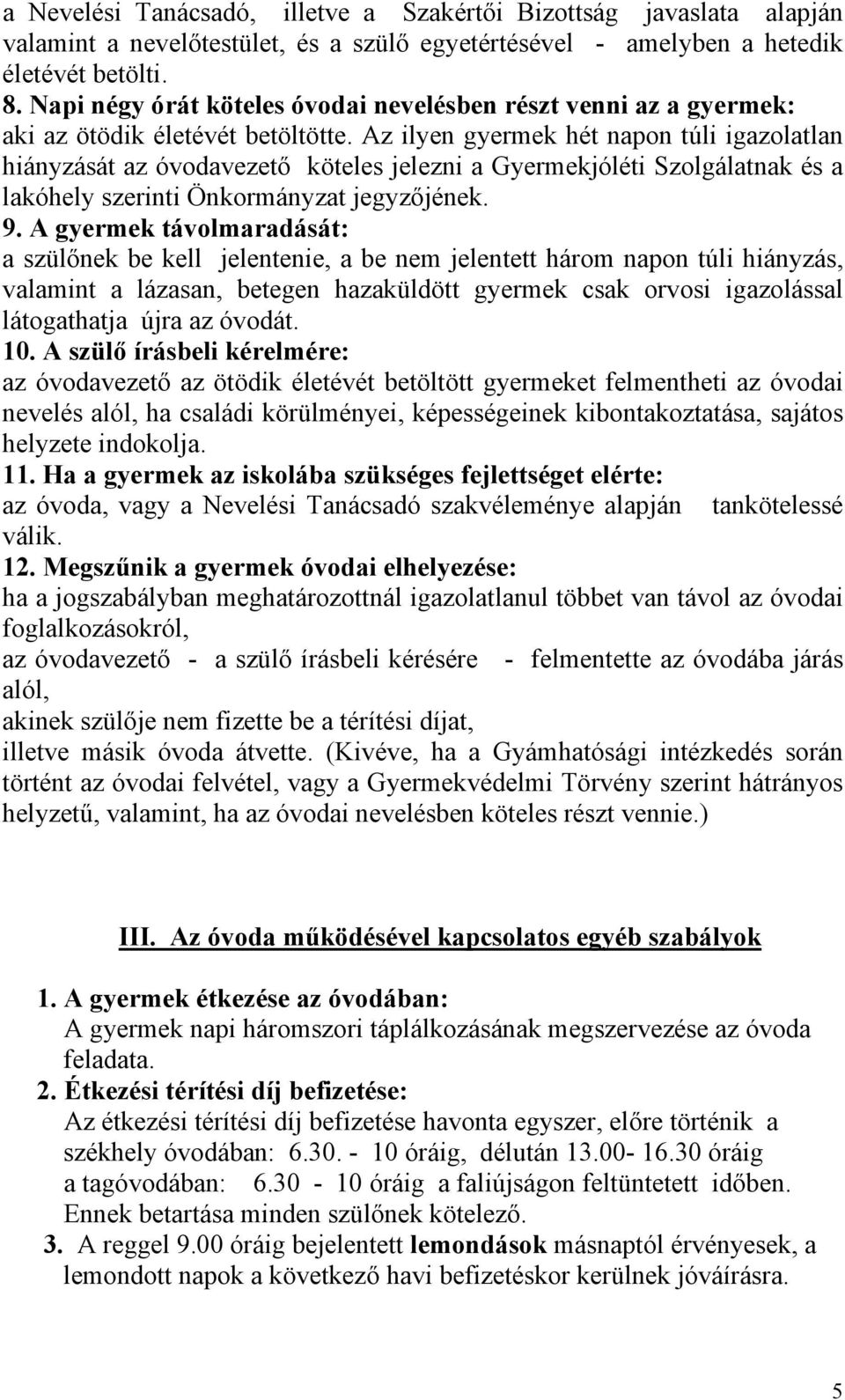 Az ilyen gyermek hét napon túli igazolatlan hiányzását az óvodavezető köteles jelezni a Gyermekjóléti Szolgálatnak és a lakóhely szerinti Önkormányzat jegyzőjének. 9.