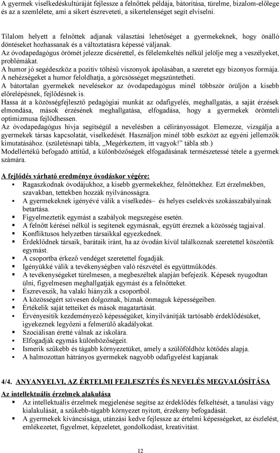 Az óvdapedagógus örömét jelezze dicsérettel, és félelemkeltés nélkül jelölje meg a veszélyeket, prblémákat. A humr jó segédeszköz a pzitív töltésű visznyk áplásában, a szeretet egy biznys frmája.