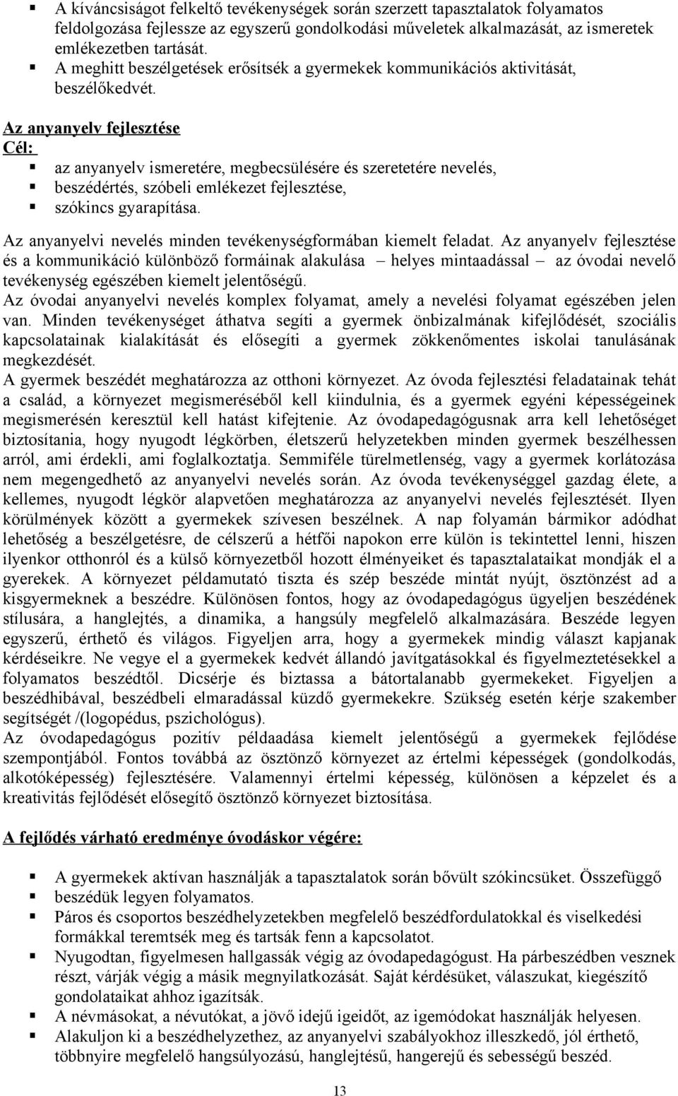 Az anyanyelv fejlesztése Cél: az anyanyelv ismeretére, megbecsülésére és szeretetére nevelés, beszédértés, szóbeli emlékezet fejlesztése, szókincs gyarapítása.