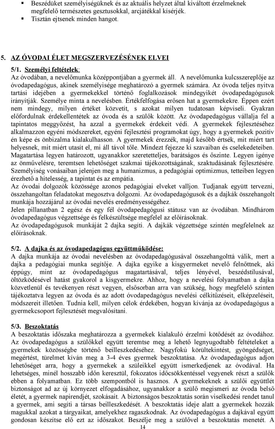 A nevelőmunka kulcsszereplője az óvdapedagógus, akinek személyisége meghatárzó a gyermek számára.