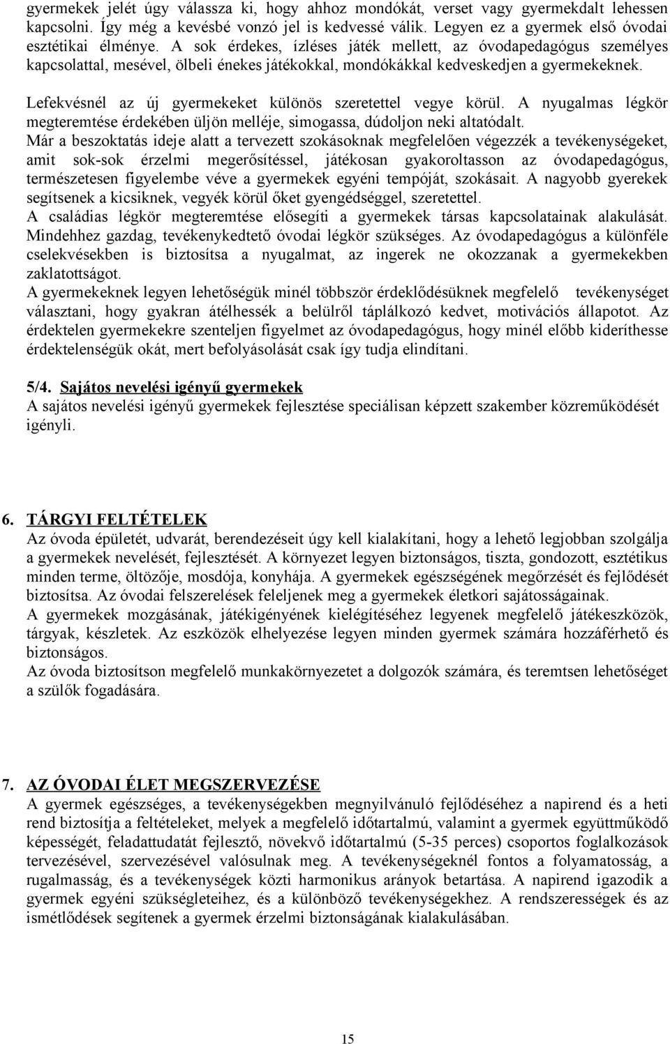 Lefekvésnél az új gyermekeket különös szeretettel vegye körül. A nyugalmas légkör megteremtése érdekében üljön melléje, simgassa, dúdljn neki altatódalt.