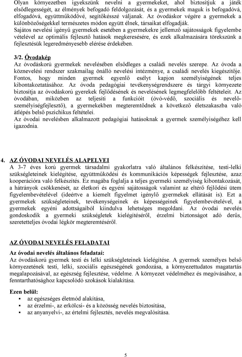 Sajáts nevelési igényű gyermekek esetében a gyermekekre jellemző sajátsságk figyelembe vételével az ptimális fejlesztő hatásk megkeresésére, és ezek alkalmazására törekszünk a fejlesztésük