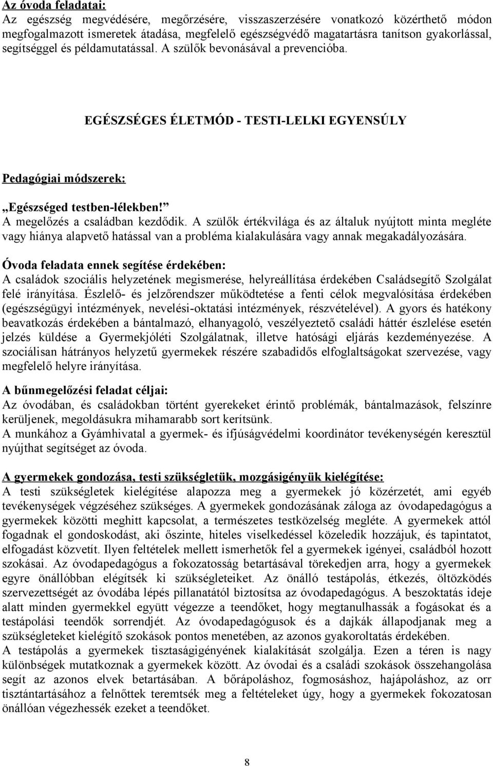 A szülők értékvilága és az általuk nyújttt minta megléte vagy hiánya alapvető hatással van a prbléma kialakulására vagy annak megakadályzására.