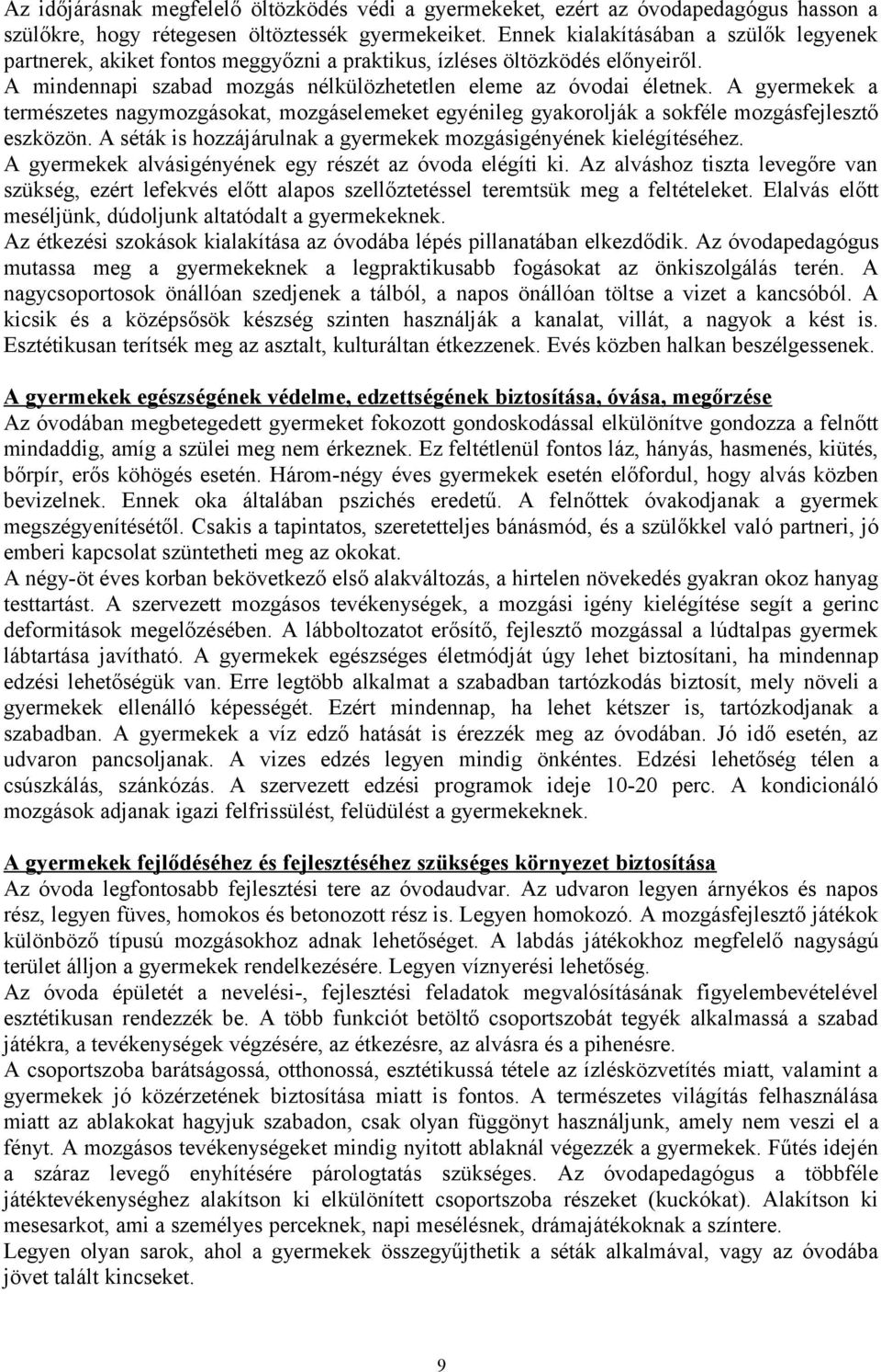 A gyermekek a természetes nagymzgáskat, mzgáselemeket egyénileg gyakrlják a skféle mzgásfejlesztő eszközön. A séták is hzzájárulnak a gyermekek mzgásigényének kielégítéséhez.