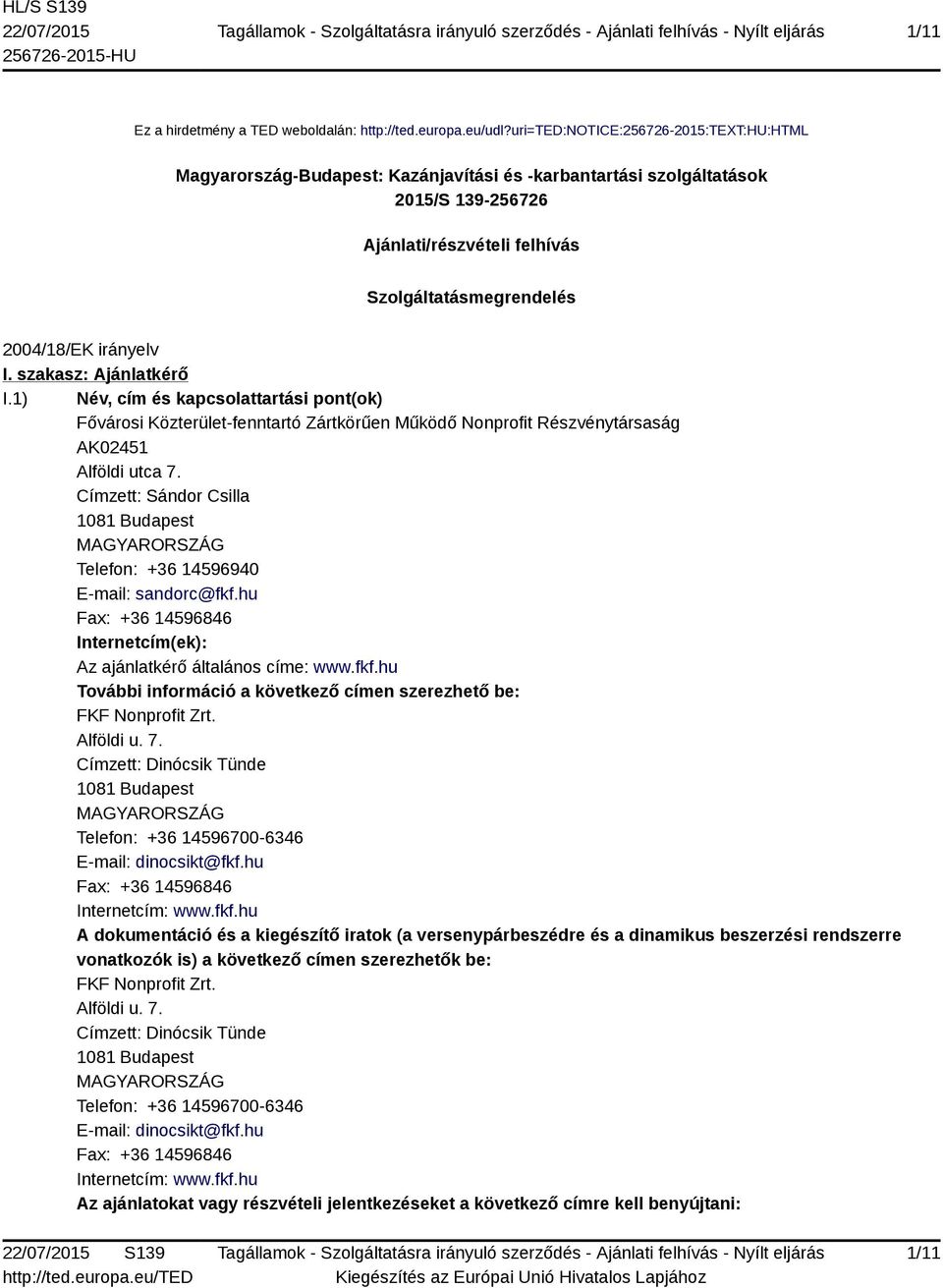 irányelv I. szakasz: Ajánlatkérő I.1) Név, cím és kapcsolattartási pont(ok) Fővárosi Közterület-fenntartó Zártkörűen Működő Nonprofit Részvénytársaság AK02451 Alföldi utca 7.