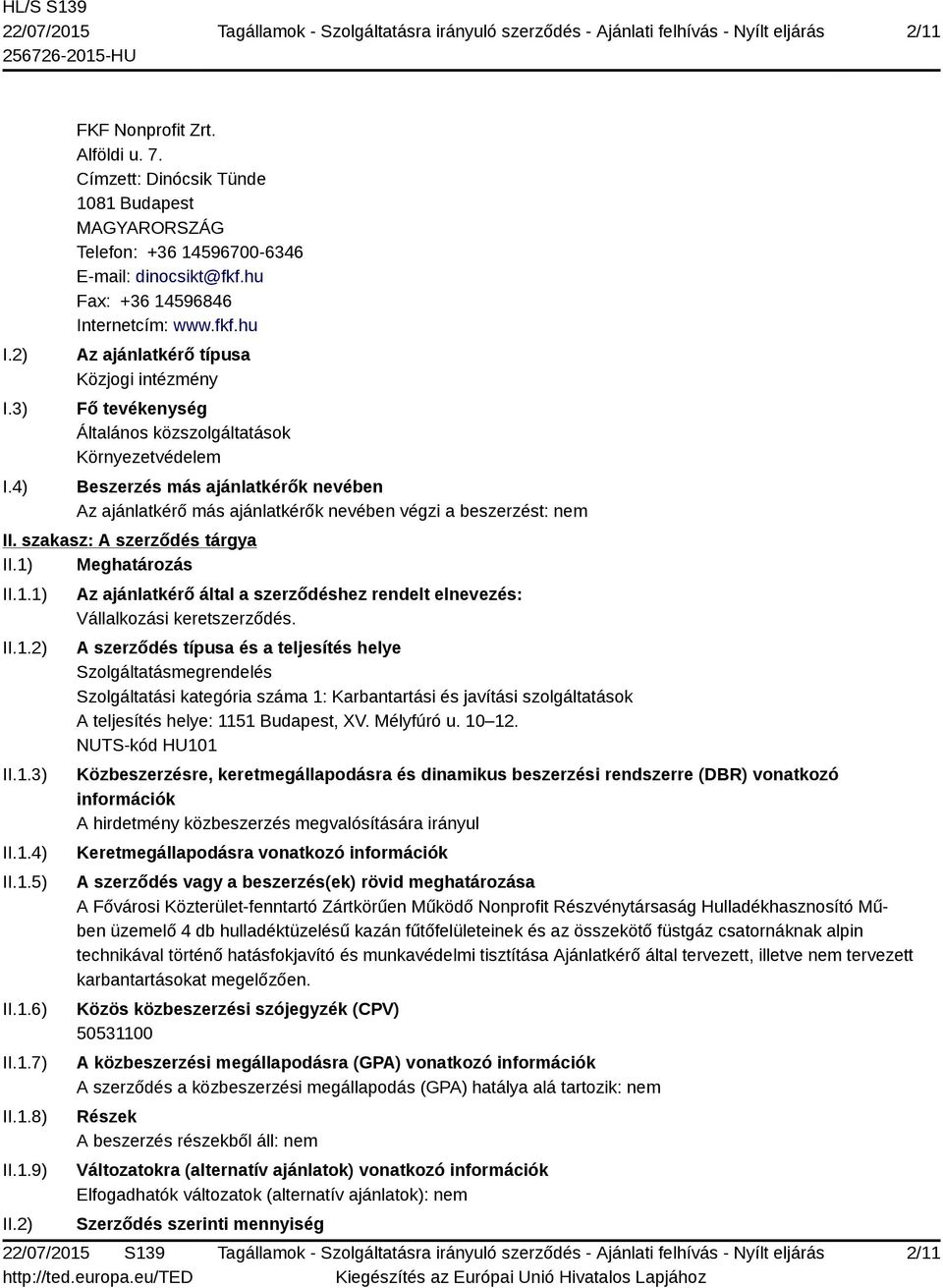 hu Az ajánlatkérő típusa Közjogi intézmény Fő tevékenység Általános közszolgáltatások Környezetvédelem Beszerzés más ajánlatkérők nevében Az ajánlatkérő más ajánlatkérők nevében végzi a beszerzést: