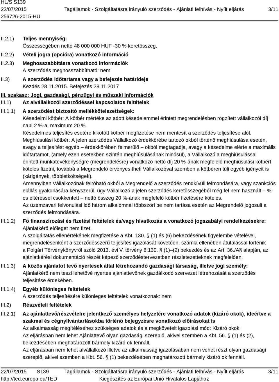 Befejezés 28.11.2017 III. szakasz: Jogi, gazdasági, pénzügyi és műszaki információk III.1) Az alvállalkozói szerződéssel kapcsolatos feltételek III.1.1) III.1.2) III.1.3) III.1.4) III.2) III.2.1) A szerződést biztosító mellékkötelezettségek: Késedelmi kötbér: A kötbér mértéke az adott késedelemmel érintett megrendelésben rögzített vállalkozói díj napi 2 %-a, maximum 20 %.