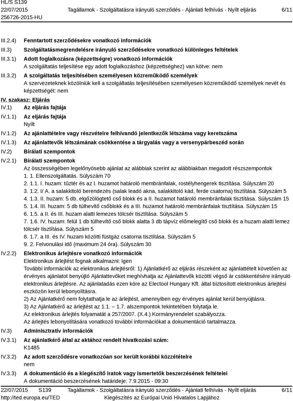 1) 2) Fenntartott szerződésekre vonatkozó információk Szolgáltatásmegrendelésre irányuló szerződésekre vonatkozó különleges feltételek Adott foglalkozásra (képzettségre) vonatkozó információk A