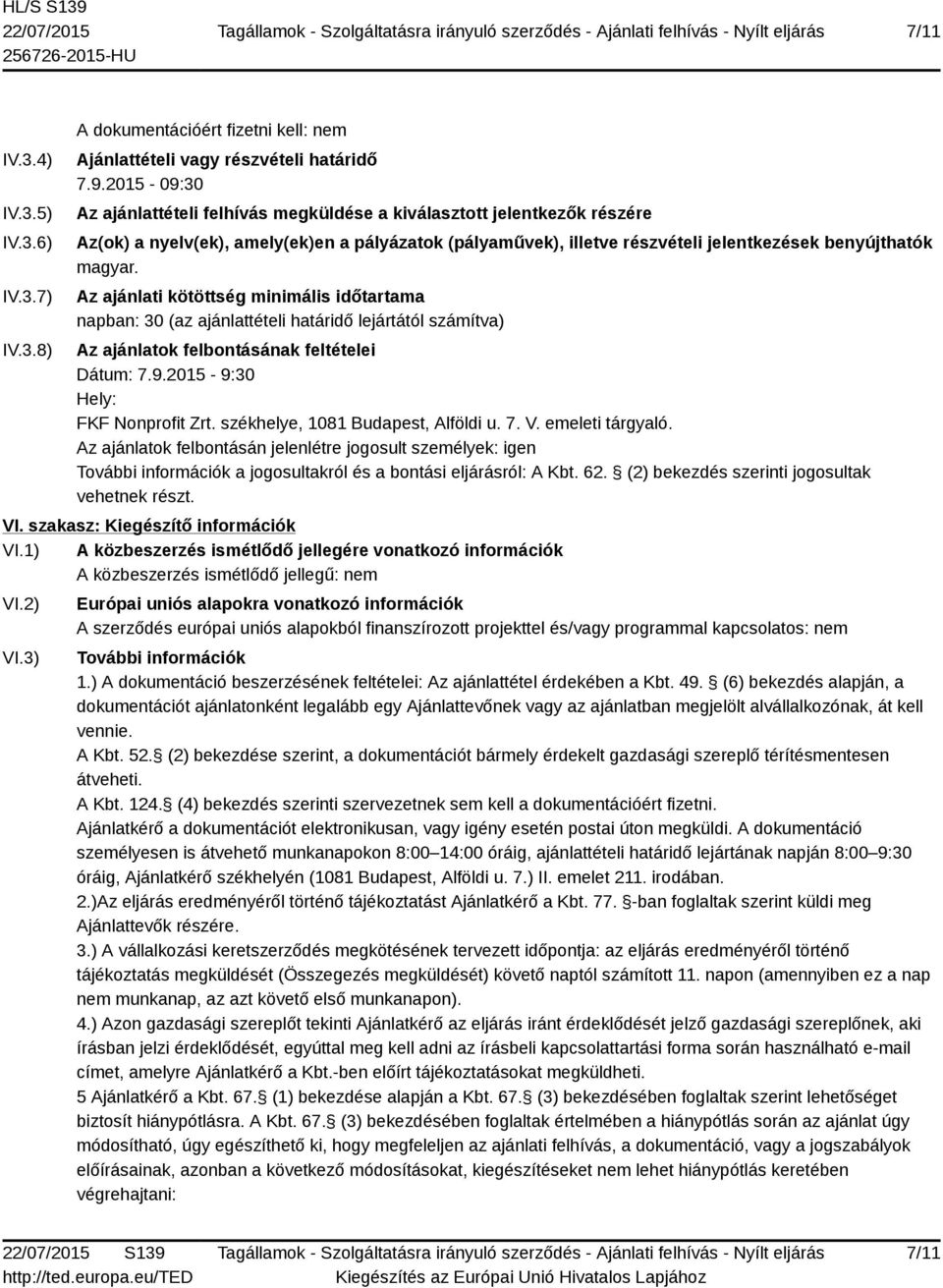 Az ajánlati kötöttség minimális időtartama napban: 30 (az ajánlattételi határidő lejártától számítva) Az ajánlatok felbontásának feltételei Dátum: 7.9.2015-9:30 Hely: FKF Nonprofit Zrt.