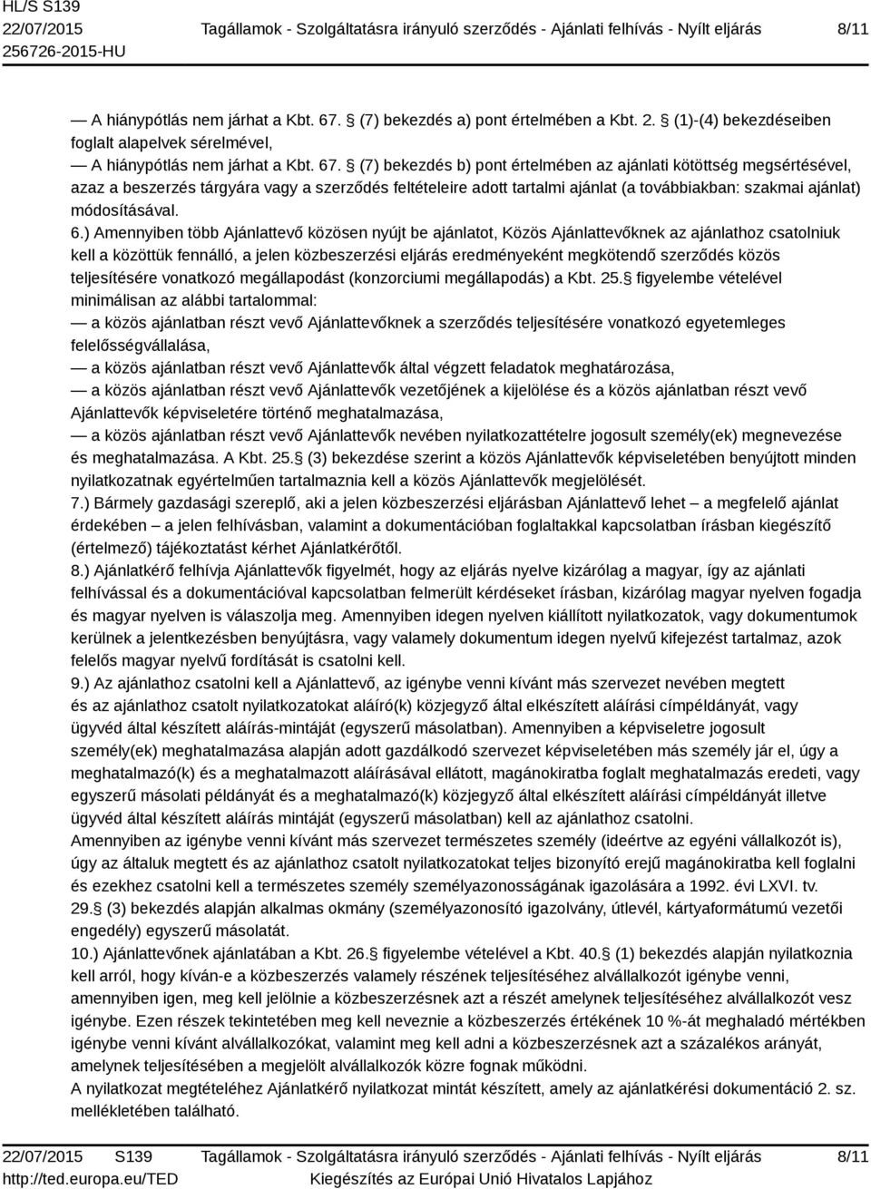 (7) bekezdés b) pont értelmében az ajánlati kötöttség megsértésével, azaz a beszerzés tárgyára vagy a szerződés feltételeire adott tartalmi ajánlat (a továbbiakban: szakmai ajánlat) módosításával. 6.