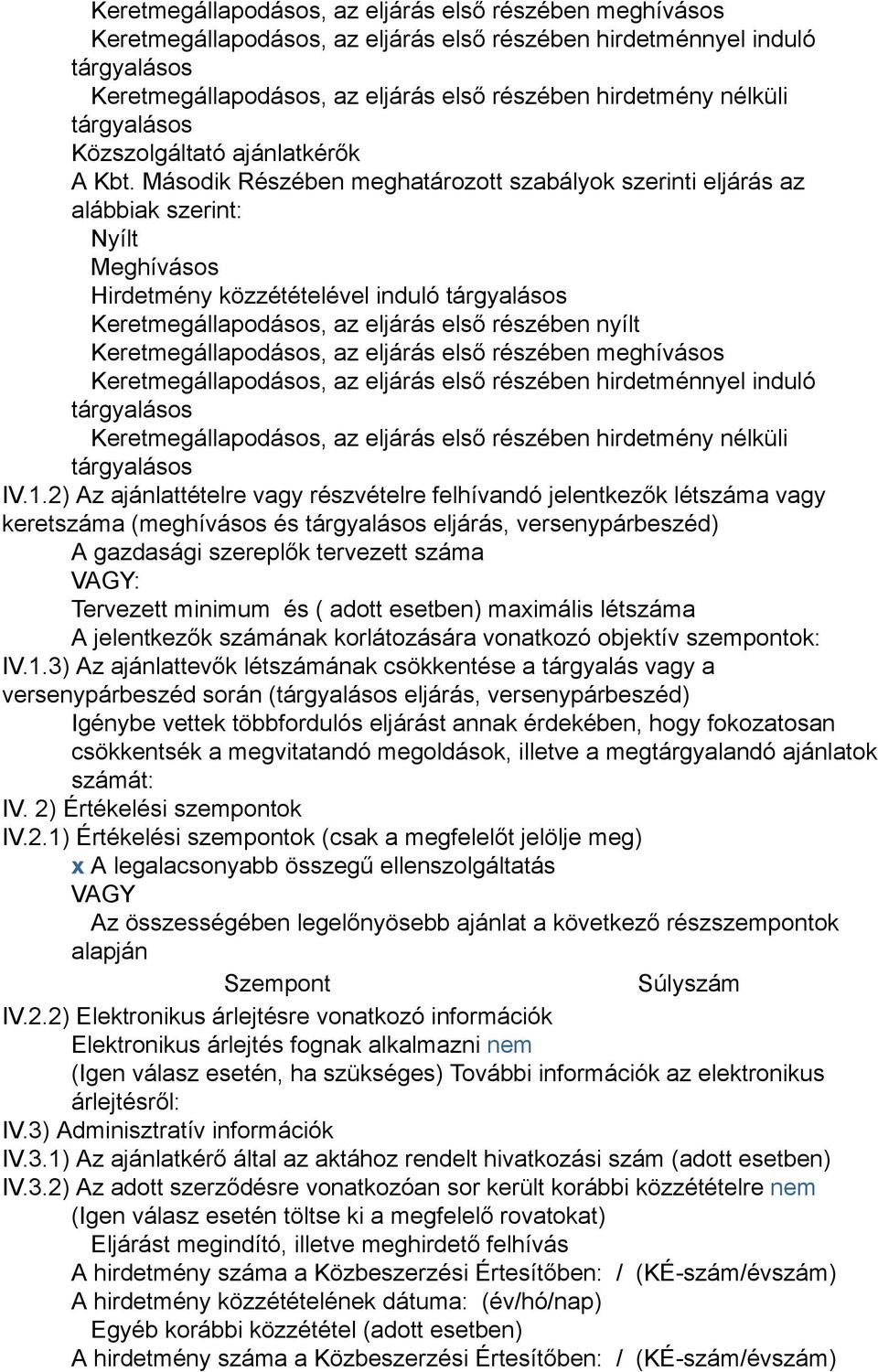 Második Részében meghatározott szabályok szerinti eljárás az alábbiak szerint: Nyílt Meghívásos Hirdetmény közzétételével induló tárgyalásos Keretmegállapodásos, az eljárás első részében nyílt 