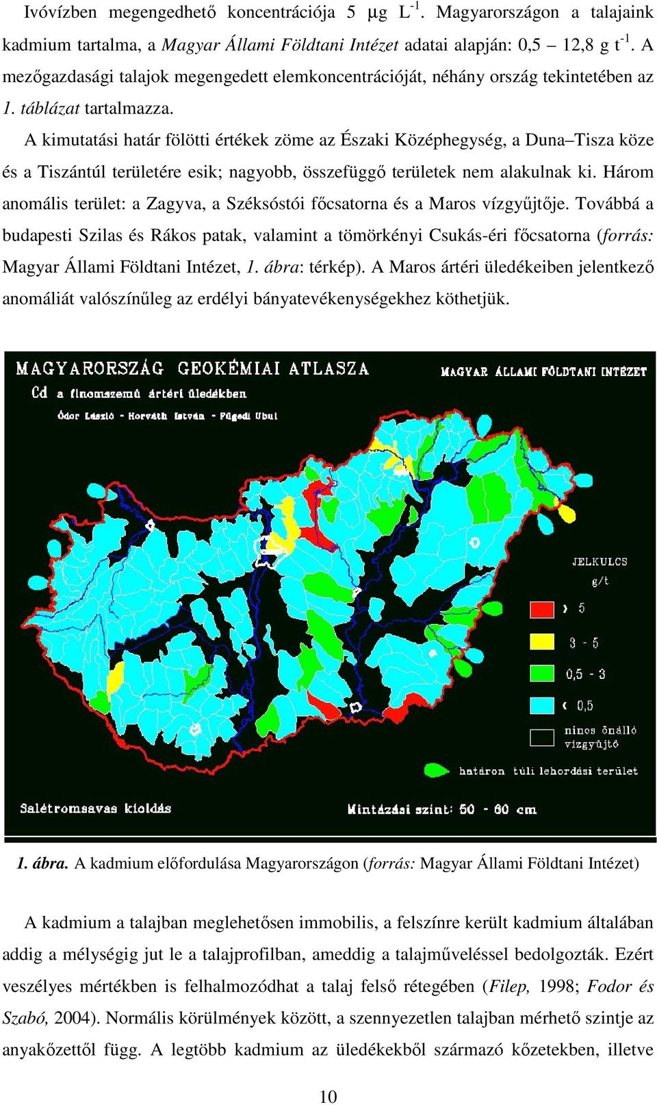 A kimutatási határ fölötti értékek zöme az Északi Középhegység, a Duna Tisza köze és a Tiszántúl területére esik; nagyobb, összefüggő területek nem alakulnak ki.