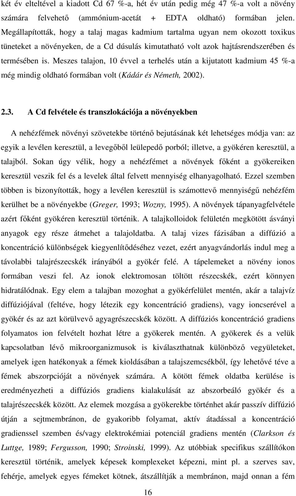 Meszes talajon, 10 évvel a terhelés után a kijutatott kadmium 45 %-a még mindig oldható formában volt (Kádár és Németh, 2002). 2.3.