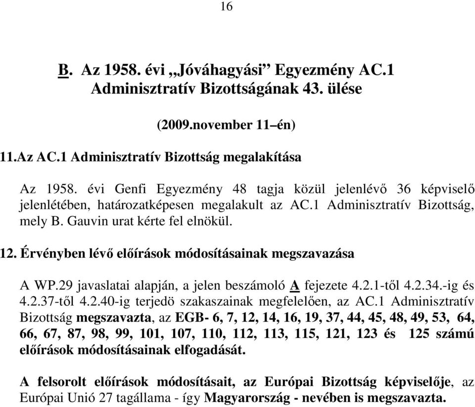 Érvényben lévı elıírások módosításainak megszavazása A WP.29 javaslatai alapján, a jelen beszámoló A fejezete 4.2.1-tıl 4.2.34.-ig és 4.2.37-tıl 4.2.40-ig terjedö szakaszainak megfelelıen, az AC.
