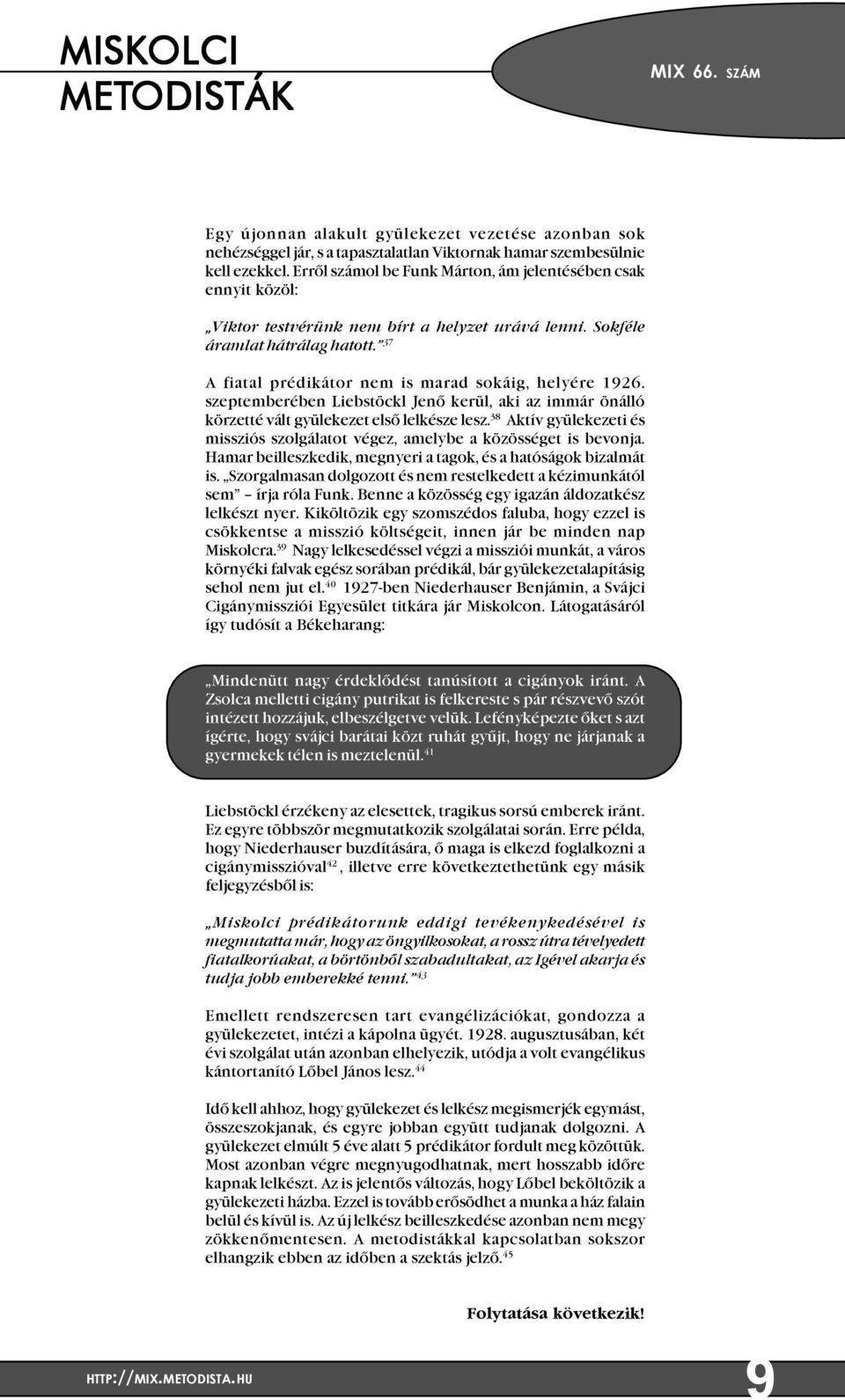 37 A fiatal prédikátor nem is marad sokáig, helyére 1926. szeptemberében Liebstöckl Jenõ kerül, aki az immár önálló körzetté vált gyülekezet elsõ lelkésze lesz.