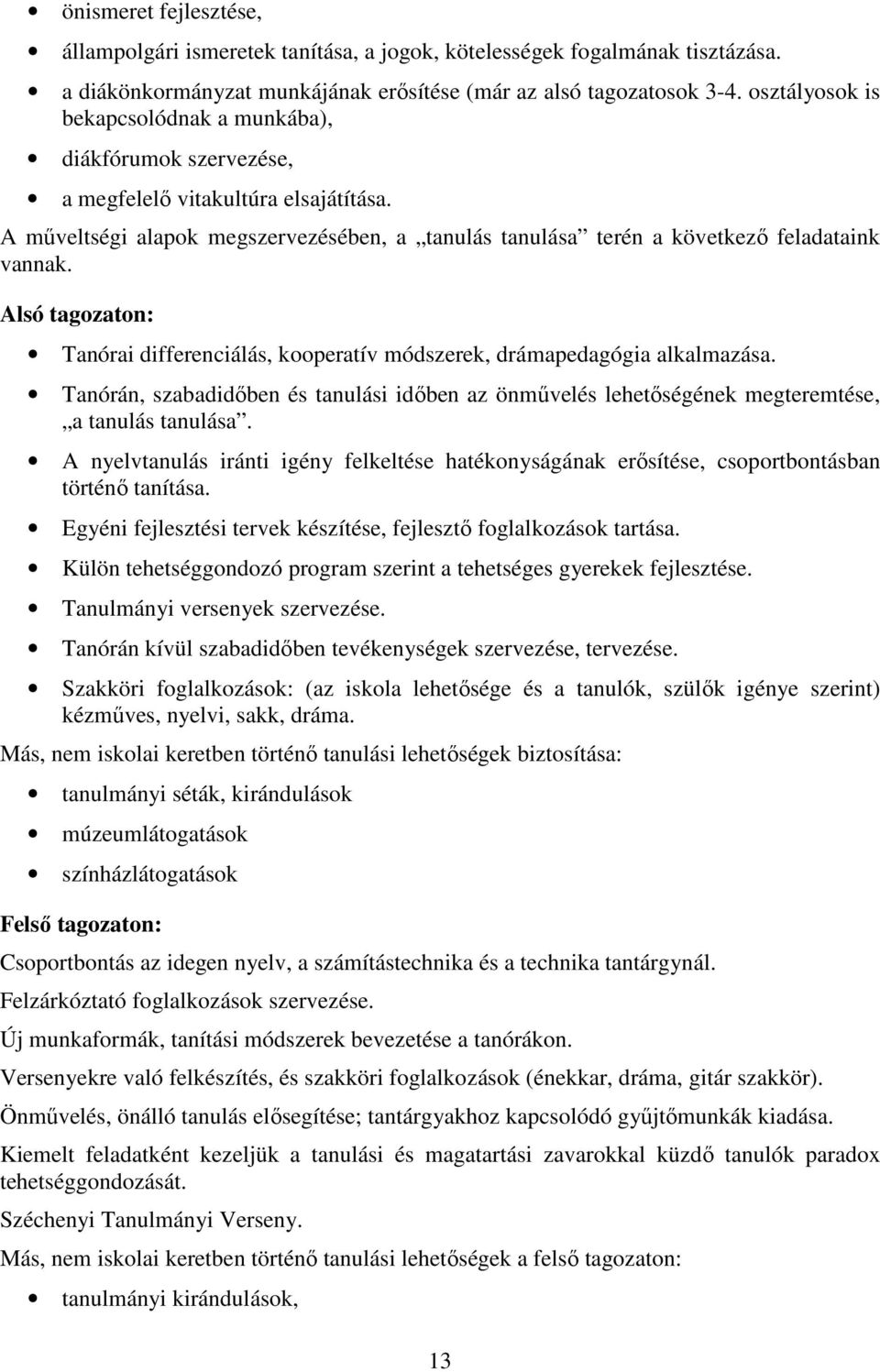 Alsó tagozaton: Tanórai differenciálás, kooperatív módszerek, drámapedagógia alkalmazása. Tanórán, szabadidőben és tanulási időben az önművelés lehetőségének megteremtése, a tanulás tanulása.