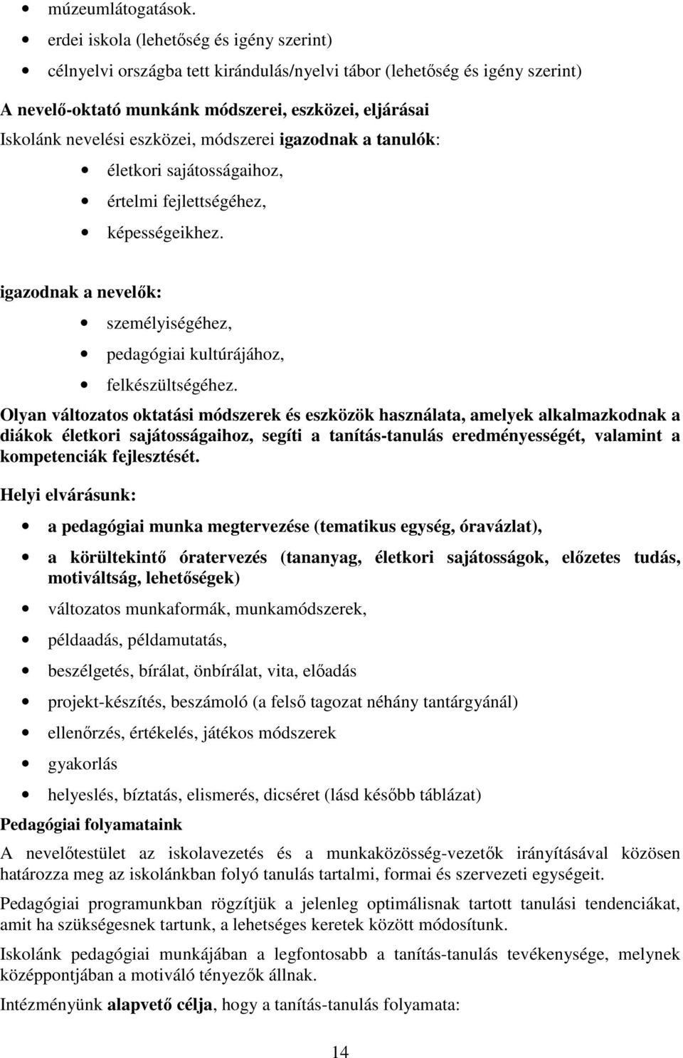 eszközei, módszerei igazodnak a tanulók: életkori sajátosságaihoz, értelmi fejlettségéhez, képességeikhez. igazodnak a nevelők: személyiségéhez, pedagógiai kultúrájához, felkészültségéhez.