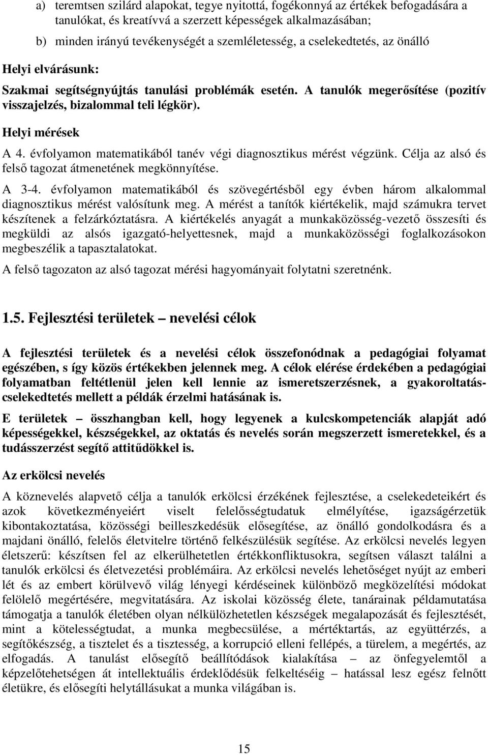 évfolyamon matematikából tanév végi diagnosztikus mérést végzünk. Célja az alsó és felső tagozat átmenetének megkönnyítése. A 3-4.