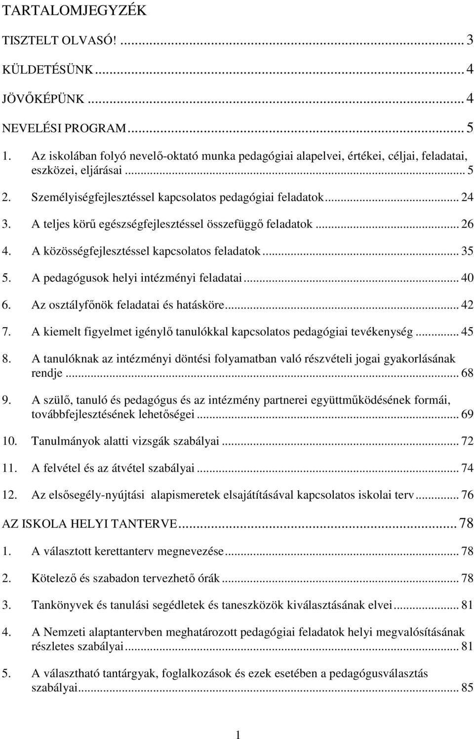 A teljes körű egészségfejlesztéssel összefüggő feladatok... 26 4. A közösségfejlesztéssel kapcsolatos feladatok... 35 5. A pedagógusok helyi intézményi feladatai... 40 6.