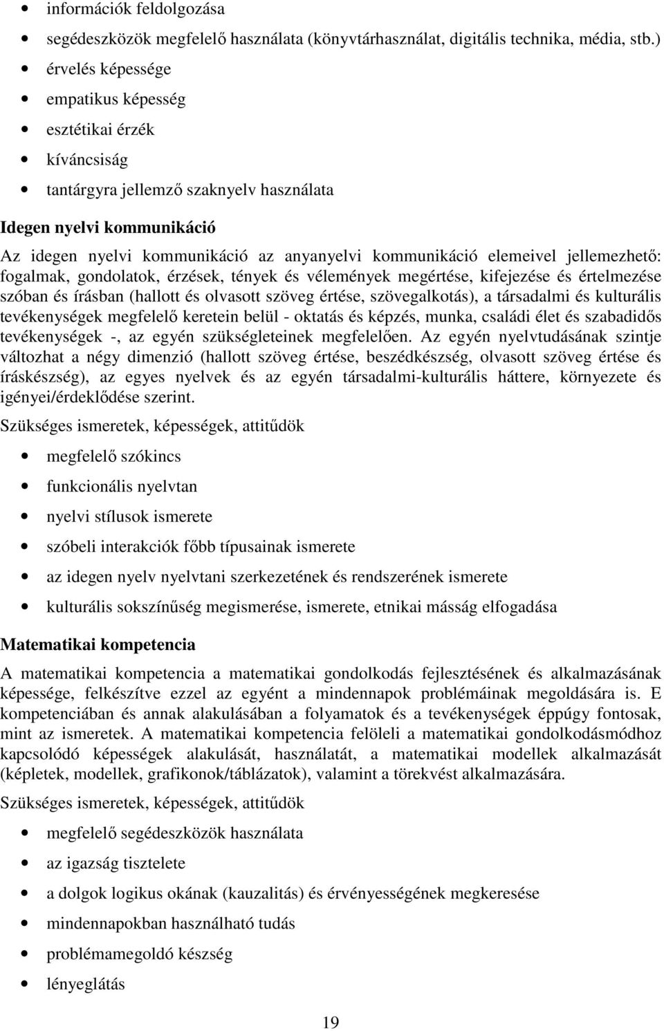 elemeivel jellemezhető: fogalmak, gondolatok, érzések, tények és vélemények megértése, kifejezése és értelmezése szóban és írásban (hallott és olvasott szöveg értése, szövegalkotás), a társadalmi és