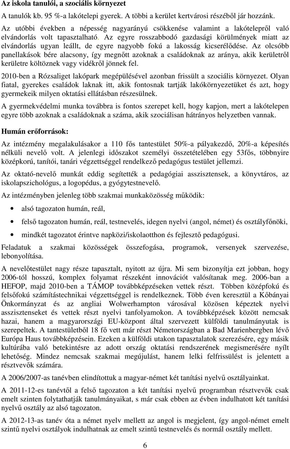 Az egyre rosszabbodó gazdasági körülmények miatt az elvándorlás ugyan leállt, de egyre nagyobb fokú a lakosság kicserélődése.