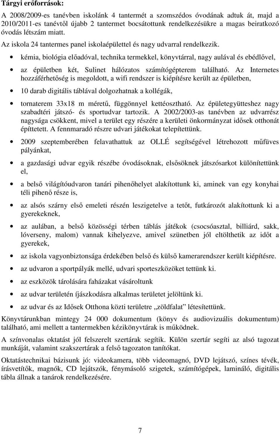 kémia, biológia előadóval, technika termekkel, könyvtárral, nagy aulával és ebédlővel, az épületben két, Sulinet hálózatos számítógépterem található.