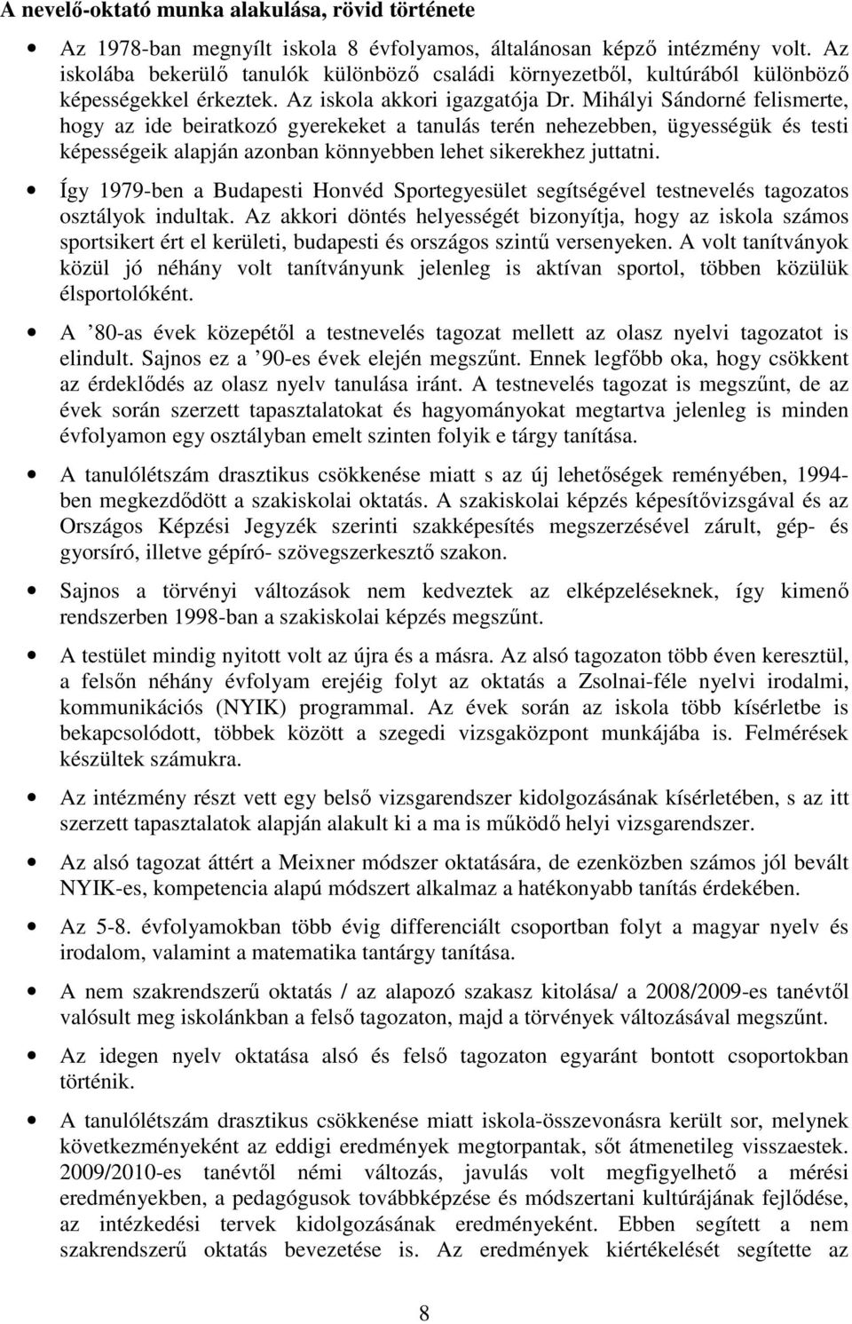 Mihályi Sándorné felismerte, hogy az ide beiratkozó gyerekeket a tanulás terén nehezebben, ügyességük és testi képességeik alapján azonban könnyebben lehet sikerekhez juttatni.