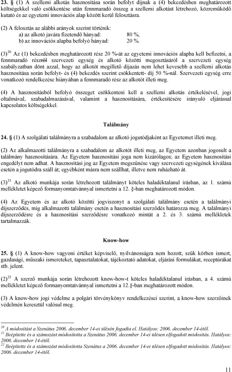 (3) 20 Az (1) bekezdésben meghatározott rész 20 %-át az egyetemi innovációs alapba kell befizetni, a fennmaradó részről szervezeti egység és alkotó közötti megosztásáról a szervezeti egység