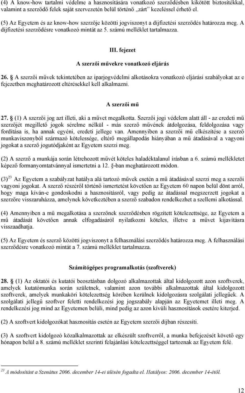 fejezet A szerzői művekre vonatkozó eljárás 26. A szerzői művek tekintetében az iparjogvédelmi alkotásokra vonatkozó eljárási szabályokat az e fejezetben meghatározott eltérésekkel kell alkalmazni.