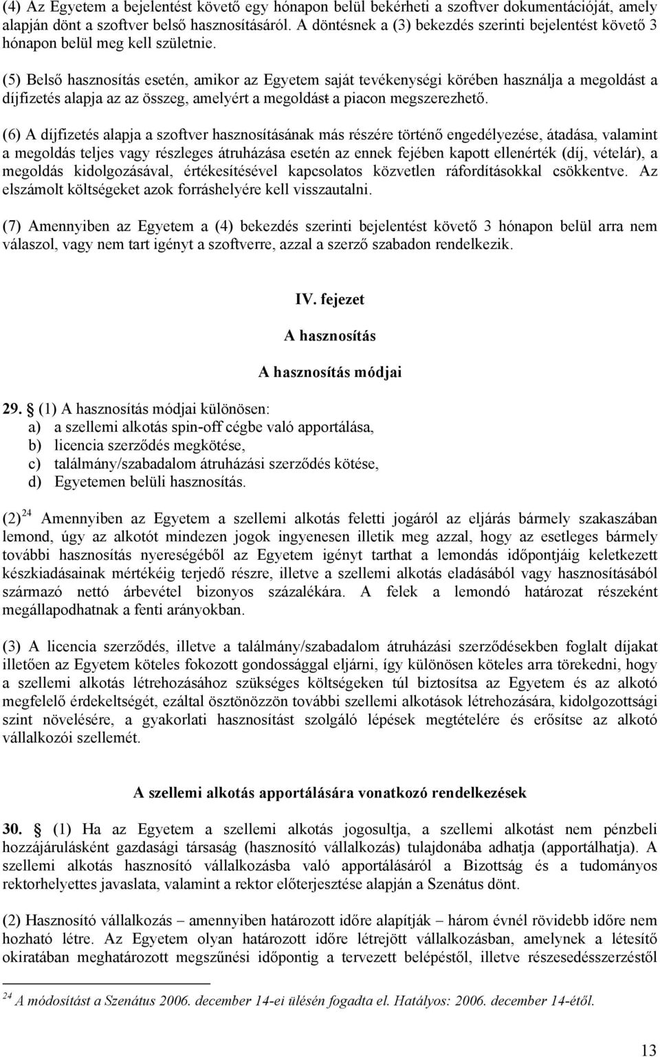 (5) Belső hasznosítás esetén, amikor az Egyetem saját tevékenységi körében használja a megoldást a díjfizetés alapja az az összeg, amelyért a megoldást a piacon megszerezhető.