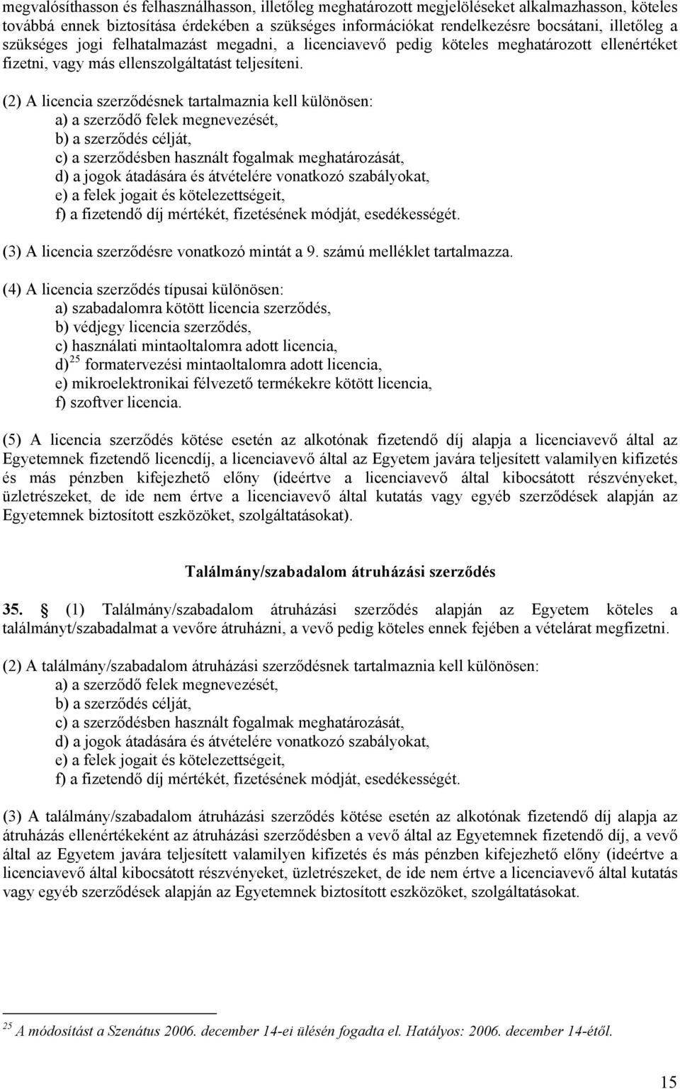 (2) A licencia szerződésnek tartalmaznia kell különösen: a) a szerződő felek megnevezését, b) a szerződés célját, c) a szerződésben használt fogalmak meghatározását, d) a jogok átadására és