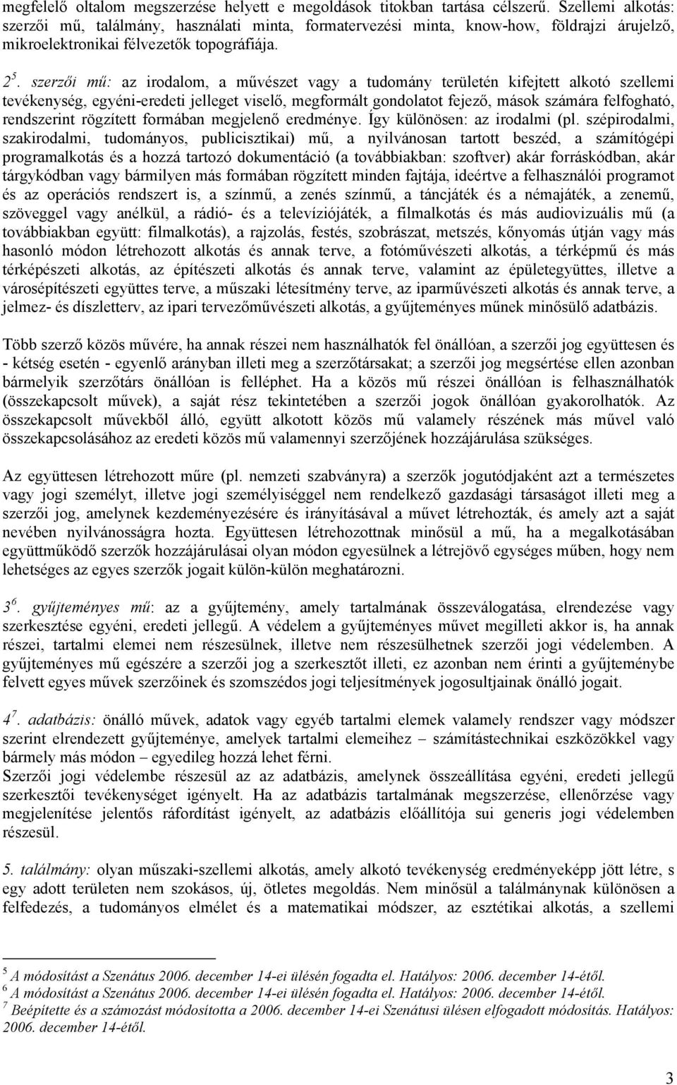 szerzői mű: az irodalom, a művészet vagy a tudomány területén kifejtett alkotó szellemi tevékenység, egyéni-eredeti jelleget viselő, megformált gondolatot fejező, mások számára felfogható,