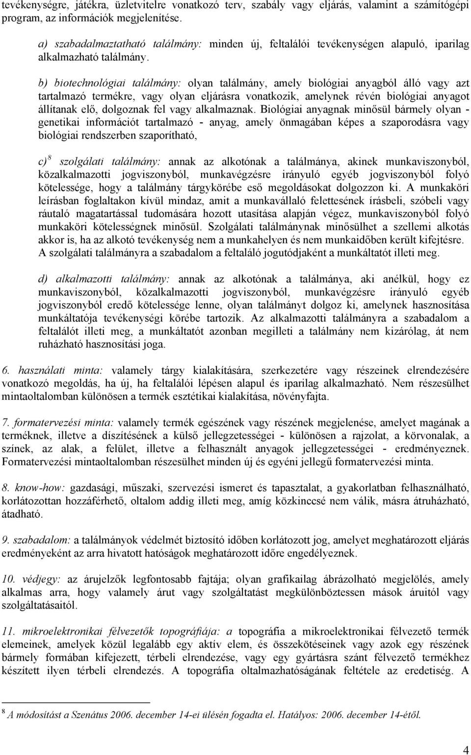 b) biotechnológiai találmány: olyan találmány, amely biológiai anyagból álló vagy azt tartalmazó termékre, vagy olyan eljárásra vonatkozik, amelynek révén biológiai anyagot állítanak elő, dolgoznak