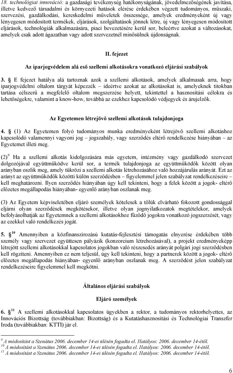 eljárások, technológiák alkalmazására, piaci bevezetésére kerül sor, beleértve azokat a változásokat, amelyek csak adott ágazatban vagy adott szervezetnél minősülnek újdonságnak. II.