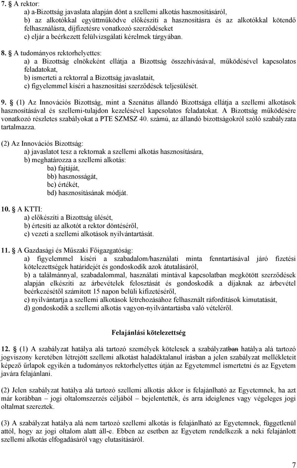 A tudományos rektorhelyettes: a) a Bizottság elnökeként ellátja a Bizottság összehívásával, működésével kapcsolatos feladatokat, b) ismerteti a rektorral a Bizottság javaslatait, c) figyelemmel