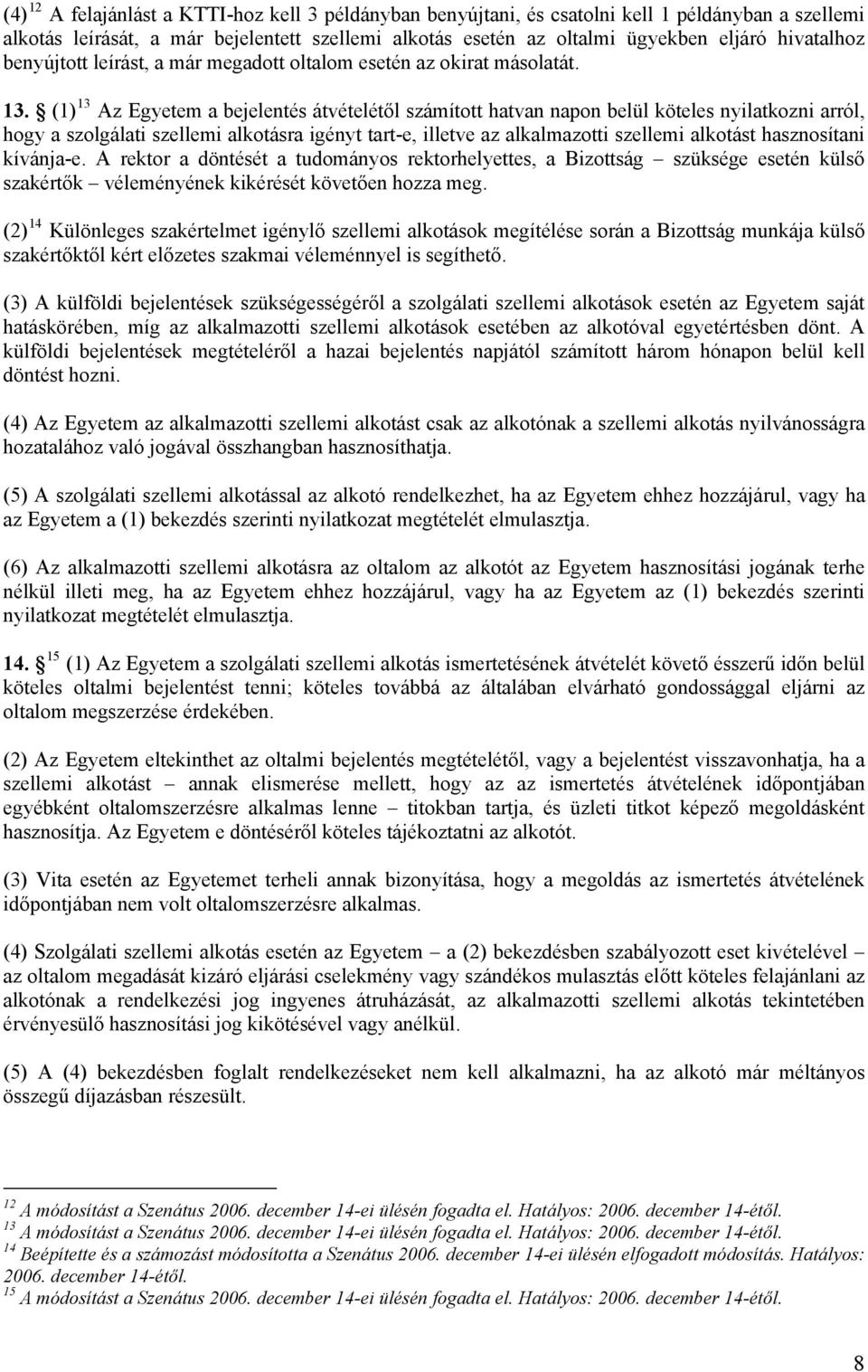 (1) 13 Az Egyetem a bejelentés átvételétől számított hatvan napon belül köteles nyilatkozni arról, hogy a szolgálati szellemi alkotásra igényt tart-e, illetve az alkalmazotti szellemi alkotást