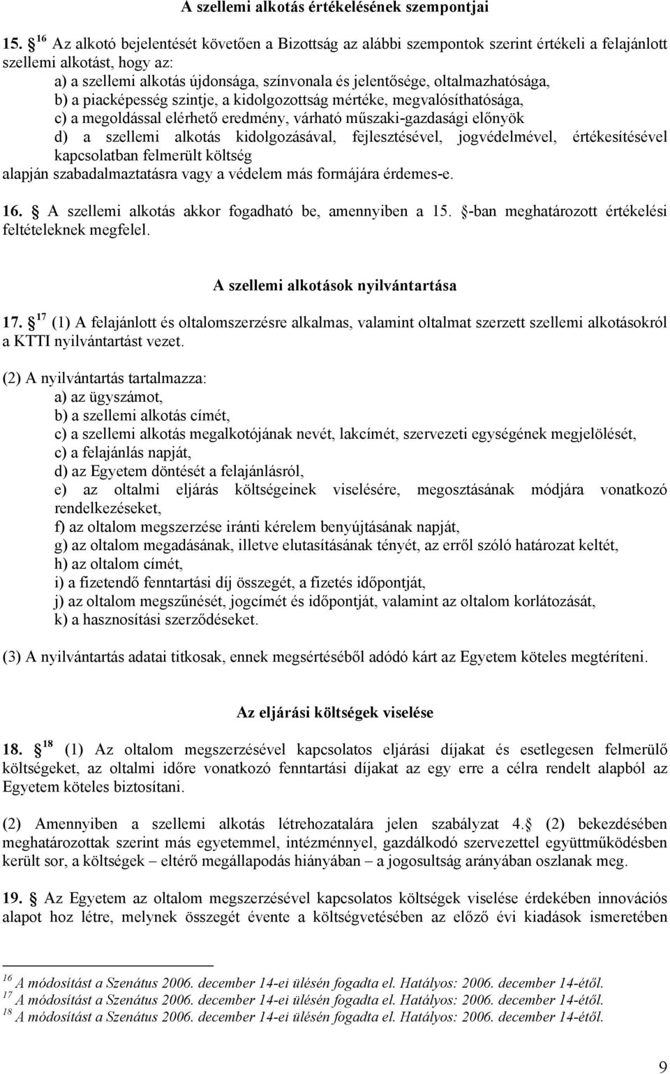 oltalmazhatósága, b) a piacképesség szintje, a kidolgozottság mértéke, megvalósíthatósága, c) a megoldással elérhető eredmény, várható műszaki-gazdasági előnyök d) a szellemi alkotás kidolgozásával,