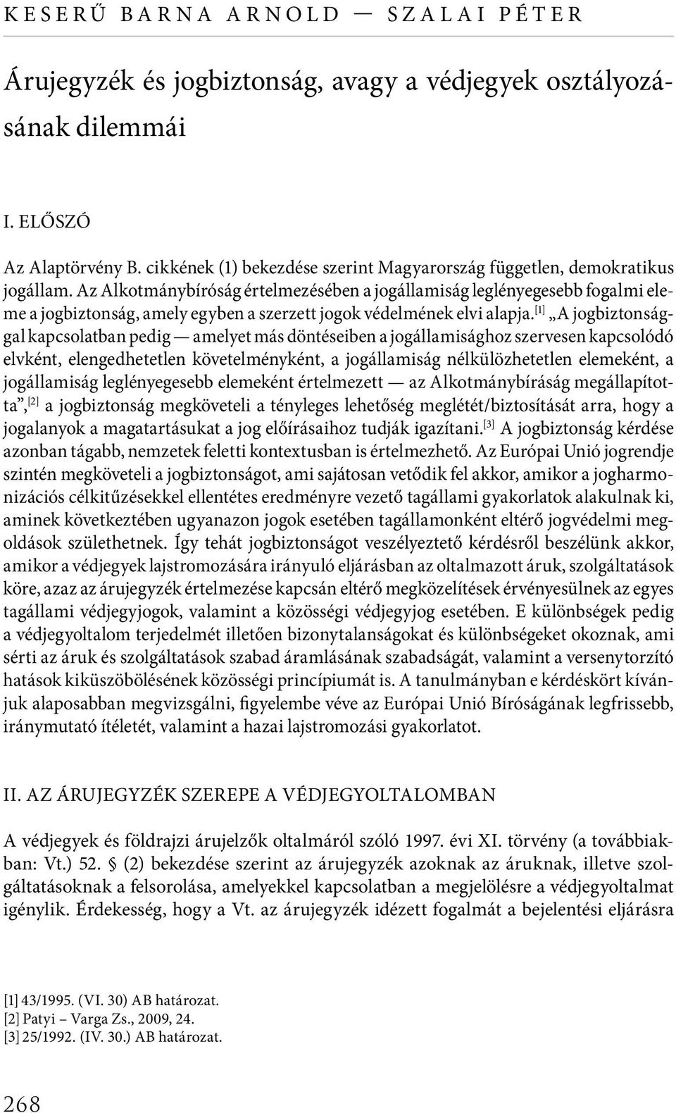 Az Alkotmánybíróság értelmezésében a jogállamiság leglényegesebb fogalmi eleme a jogbiztonság, amely egyben a szerzett jogok védelmének elvi alapja.