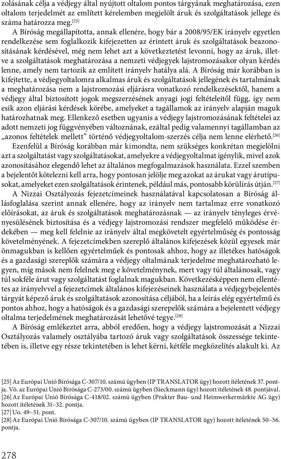 nem lehet azt a következtetést levonni, hogy az áruk, illetve a szolgáltatások meghatározása a nemzeti védjegyek lajstromozásakor olyan kérdés lenne, amely nem tartozik az említett irányelv hatálya